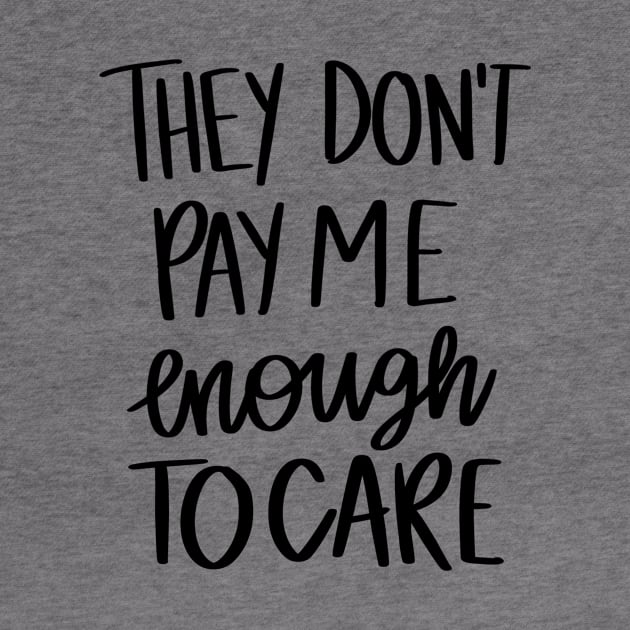 They Don't Pay Me Enough To Care t-shirt by Chenstudio